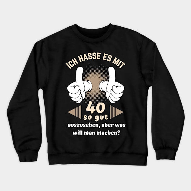 Ich hasse es mit 40 so gut auszusehen 40. Bday Fun Crewneck Sweatshirt by Foxxy Merch